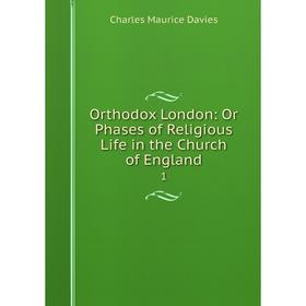 

Книга Orthodox London: Or Phases of Religious Life in the Church of England 1