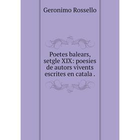 

Книга Poetes balears, setgle XIX: poesies de autors vivents escrites en catala.