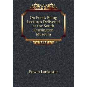 

Книга On Food: Being Lectures Delivered at the South Kensington Museum