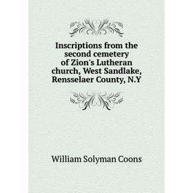 

Книга Inscriptions from the second cemetery of Zion's Lutheran church, West Sandlake, Rensselaer County, N. Y