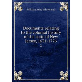

Книга Documents relating to the colonial history of the state of New Jersey, 1631-1776 2