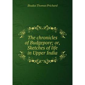 

Книга The chronicles of Budgeporeor, Sketches of life in Upper India