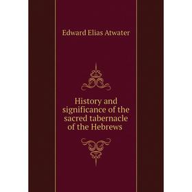 

Книга History and significance of the sacred tabernacle of the Hebrews