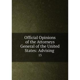 

Книга Official Opinions of the Attorneys General of the United States: Advising 13