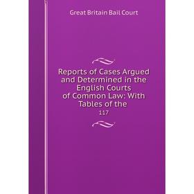 

Книга Reports of Cases Argued and Determined in the English Courts of Common Law: With Tables of the. 117