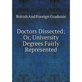 

Книга Doctors DissectedOr, University Degrees Fairly Represented