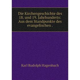 

Книга Die Kirchengeschichte des 18. und 19. Jahrhunderts: Aus dem Standpunkte des evangelischen.