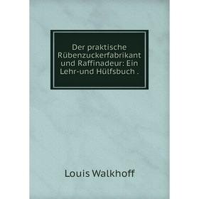 

Книга Der praktische Rübenzuckerfabrikant und Raffinadeur: Ein Lehr-und Hülfsbuch.