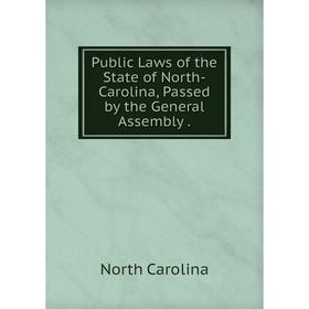 

Книга Public Laws of the State of North-Carolina, Passed by the General Assembly.