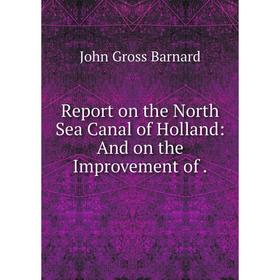 

Книга Report on the North Sea Canal of Holland: And on the Improvement of.