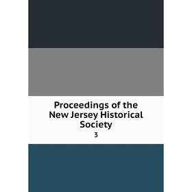 

Книга Proceedings of the New Jersey Historical Society 3