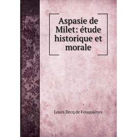 

Книга Aspasie de Milet: étude historique et morale
