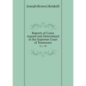 

Книга Reports of Cases Argued and Determined in the Supreme Court of Tennessee 3v. 50