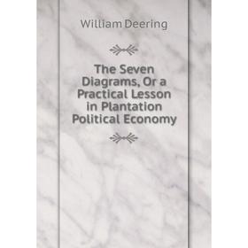 

Книга The Seven Diagrams, Or a Practical Lesson in Plantation Political Economy