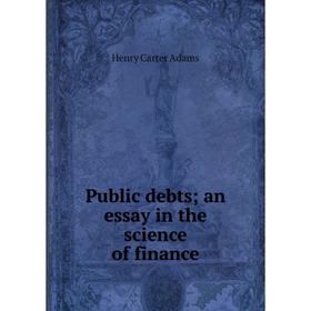 

Книга Public debtsan essay in the science of finance