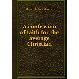 

Книга A confession of faith for the average Christian
