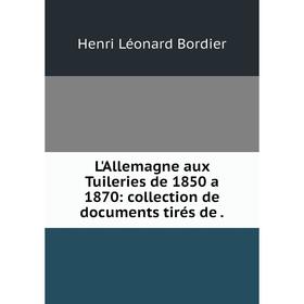 

Книга L'Allemagne aux Tuileries de 1850 a 1870: collection de documents tirés de