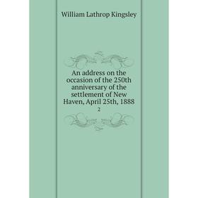 

Книга An address on the occasion of the 250th anniversary of the settlement of New Haven, April 25th, 1888 2