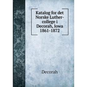 

Книга Katalog for det Norske Luther-college i Decorah, Iowa 1861-1872
