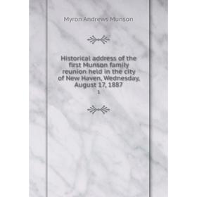

Книга Historical address of the first Munson family reunion held in the city of New Haven, Wednesday, August 17, 1887 1