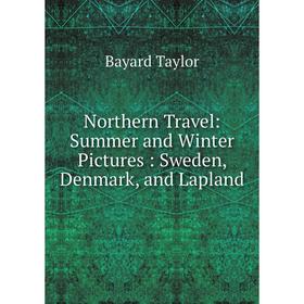 

Книга Northern Travel: Summer and Winter Pictures: Sweden, Denmark, and Lapland