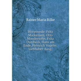 

Книга Worpswede: Fritz Mackensen, Otto Mondersohn, Fritz Overbeck, Hans am Ende, Heinrich Vogeler. Liebhaber-Ausg.
