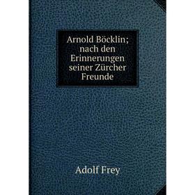 

Книга Arnold Böcklinnach den Erinnerungen seiner Zürcher Freunde