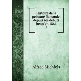 

Книга Histoire de la peinture flamande, depuis ses débuts jusqu'en 1864 7