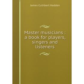 

Книга Master musicians: a book for players, singers and listeners