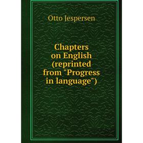 

Книга Chapters on English (reprinted from Progress in language)