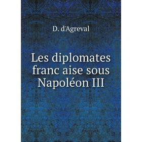 

Книга Les diplomates franc̣aise sous Napoléon III