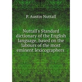 

Книга Nuttall's Standard dictionary of the English language, based on the labours of the most eminent lexicographers