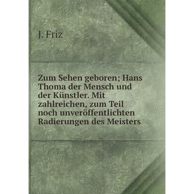 

Книга Zum Sehen geborenHans Thoma der Mensch und der Künstler. Mit zahlreichen, zum Teil noch unveröffentlichten Radierungen des Meisters