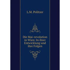 

Книга Die Mai-revolution in Wien: In ihrer Entwicklung und ihre Folgen