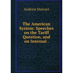 

Книга The American System: Speeches on the Tariff Question, and on Internal.