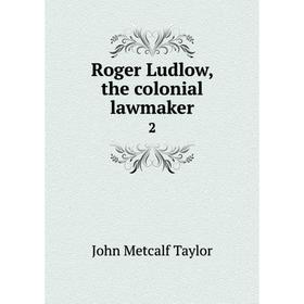 

Книга Roger Ludlow, the colonial lawmaker 2