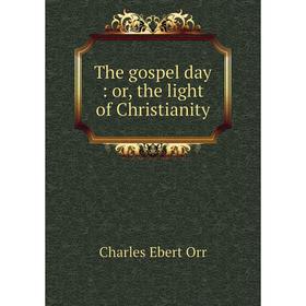 

Книга The gospel day: or, the light of Christianity