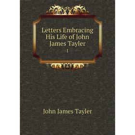

Книга Letters Embracing His Life of John James Tayler 1