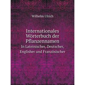 

Книга Internationales Wörterbuch der Pflanzennamen In Lateinischer, Deutscher, Englisher und Französischer