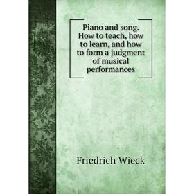 

Книга Piano and song. How to teach, how to learn, and how to form a judgment of musical performances