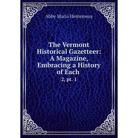 

Книга The Vermont Historical Gazetteer: A Magazine, Embracing a History of Each. 2, pt. 1