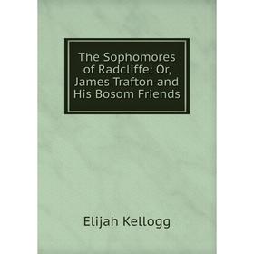 

Книга The Sophomores of Radcliffe: Or, James Trafton and His Bosom Friends