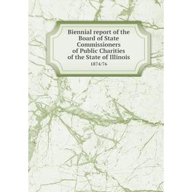 

Книга Biennial report of the Board of State Commissioners of Public Charities of the State of Illinois 1874/76