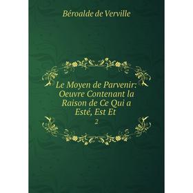 

Книга Le Moyen de Parvenir: Oeuvre Contenant la Raison de Ce Qui a Esté, Est Et 2