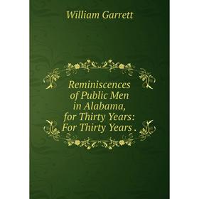 

Книга Reminiscences of Public Men in Alabama, for Thirty Years: For Thirty Years.
