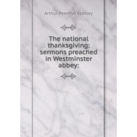 

Книга The national thanksgiving: sermons preached in Westminster abbey: