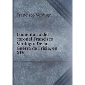 

Книга Comentario del coronel Francisco Verdugo: De la Guerra de Frisia, en XIV.