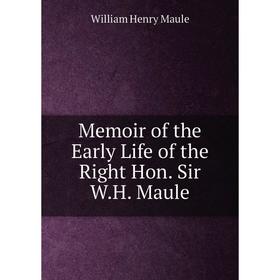 

Книга Memoir of the Early Life of the Right Hon Sir WH Maule