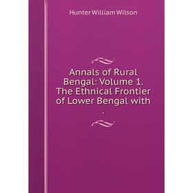 

Книга Annals of Rural Bengal: Volume 1. The Ethnical Frontier of Lower Bengal with.