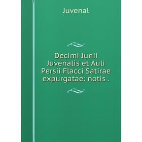 

Книга Decimi Junii Juvenalis et Auli Persii Flacci Satirae expurgatae: notis.